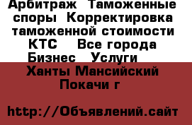 Арбитраж. Таможенные споры. Корректировка таможенной стоимости(КТС) - Все города Бизнес » Услуги   . Ханты-Мансийский,Покачи г.